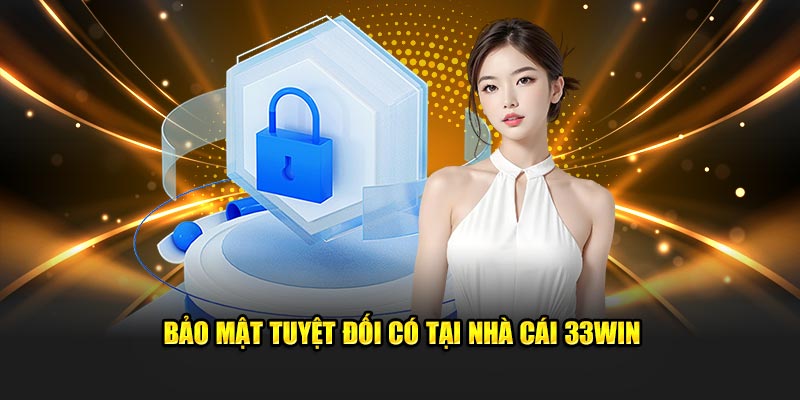 Bảo mật tuyệt đối có tại nhà cái 33Win