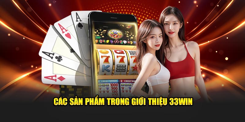 Các sản phẩm được yêu thích khi giới thiệu 33WIN