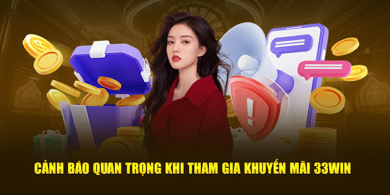 Cảnh báo quan trọng khi tham gia khuyến mãi 33WIN