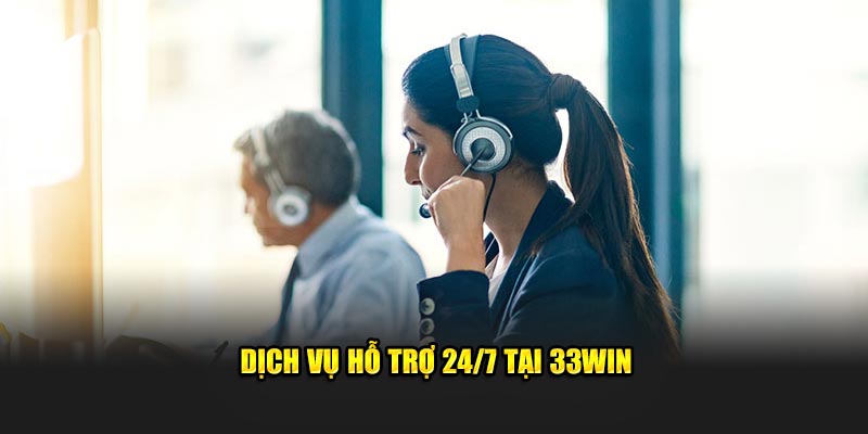 Dịch vụ hỗ trợ 24/7 tại 33Win
