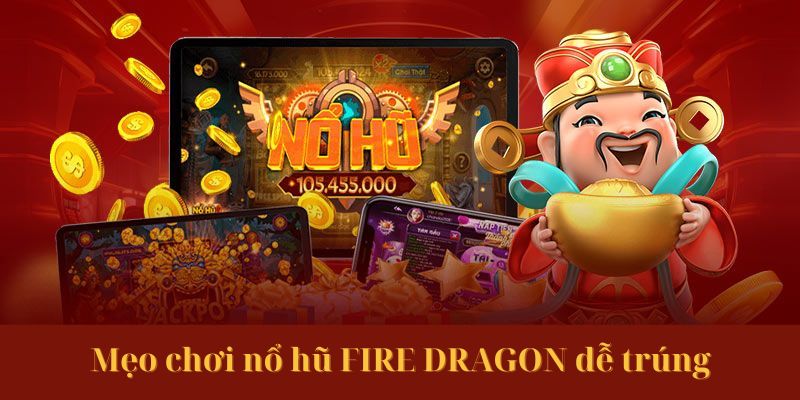 Mẹo quay hũ Fire Dragon 33WIN giúp tối ưu tỷ lệ thưởng