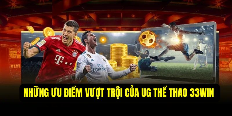 Những tính năng nổi bật khi tham gia UG thể thao 33WIN