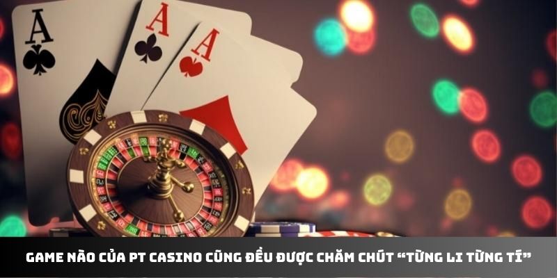 PT Casino 33WIN được chăm chút