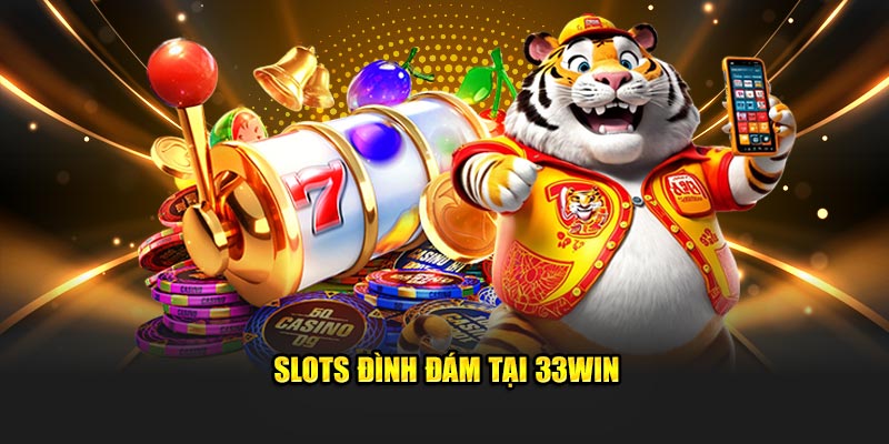 Slots đình đám tại 33Win