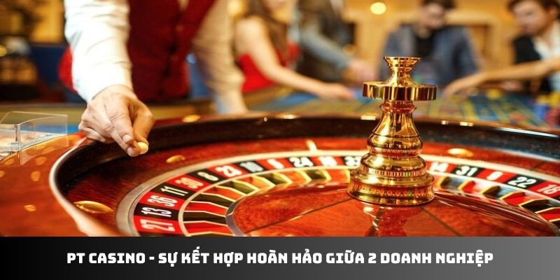 Sự kết hợp hoàn hảo giữa PT Casino và 33WIN