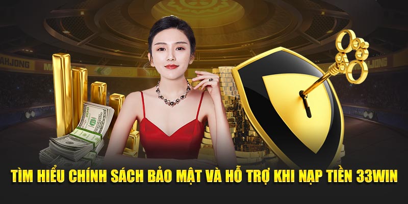 Tìm hiểu chính sách bảo mật và hỗ trợ khi nạp tiền 33WIN