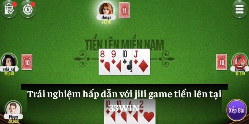 Trải nghiệm hấp dẫn với Jili game tiến lên tại 33WIN